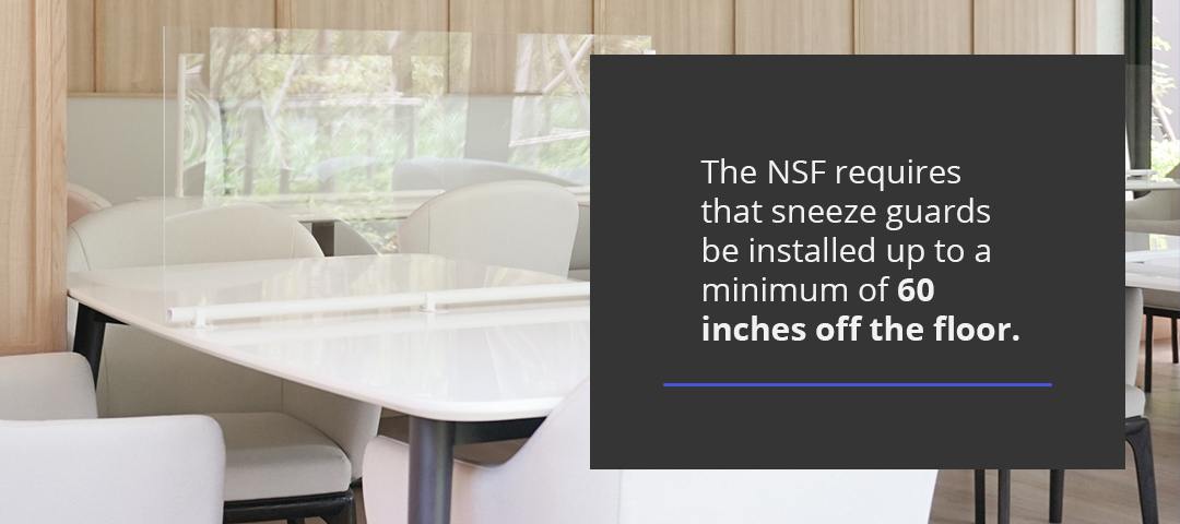 The NSF requires that sneeze guards be installed up to a minimum of 60 inches off the floor