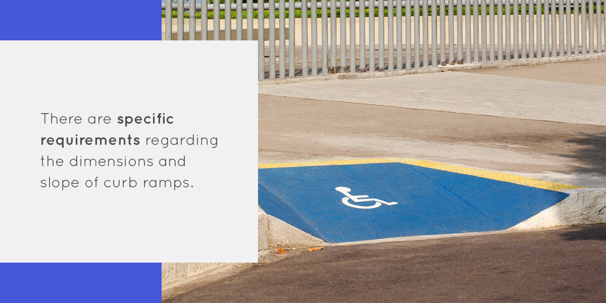There are specific requirements regarding the dimensions and slope of curb ramps